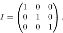 \overset{ { \white{ . } } } { I=\begin{pmatrix}1&0&0\\0&1&0\\0&0&1\end{pmatrix} \,.}